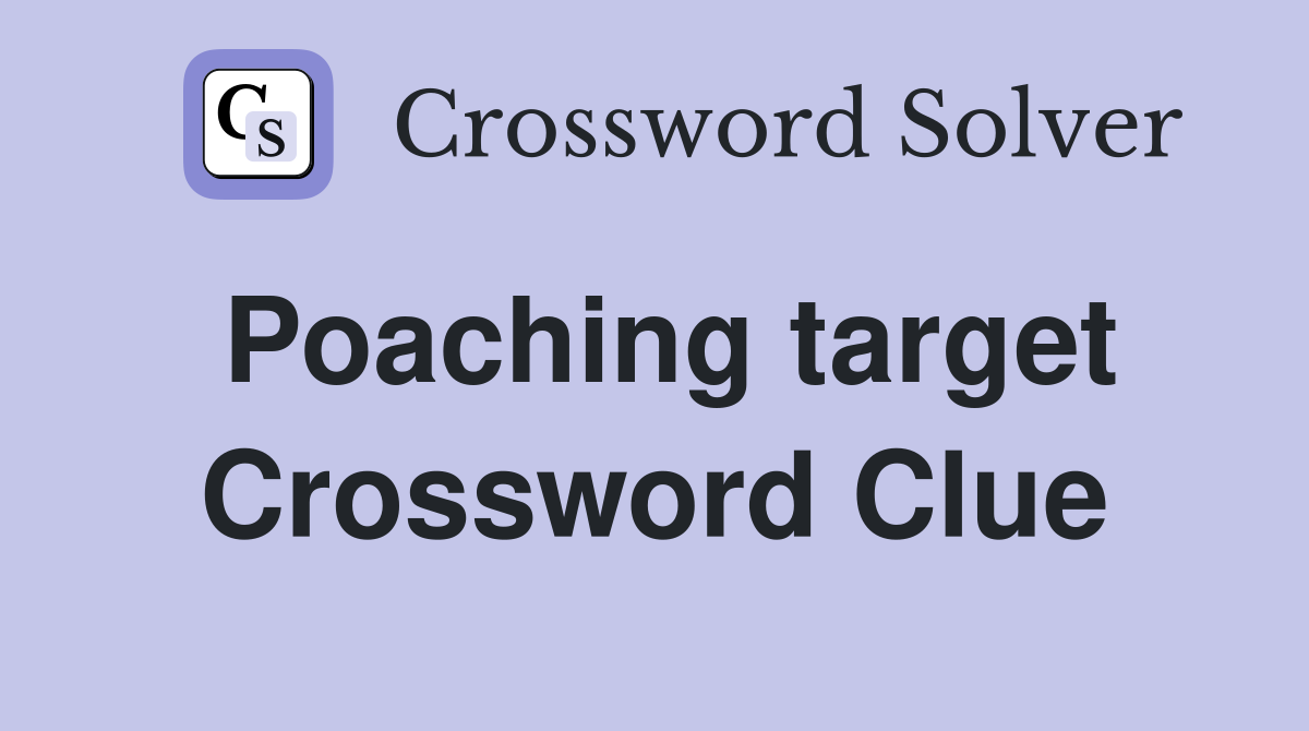 Poaching target Crossword Clue