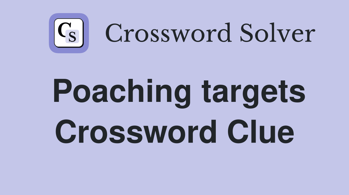 Poaching targets Crossword Clue