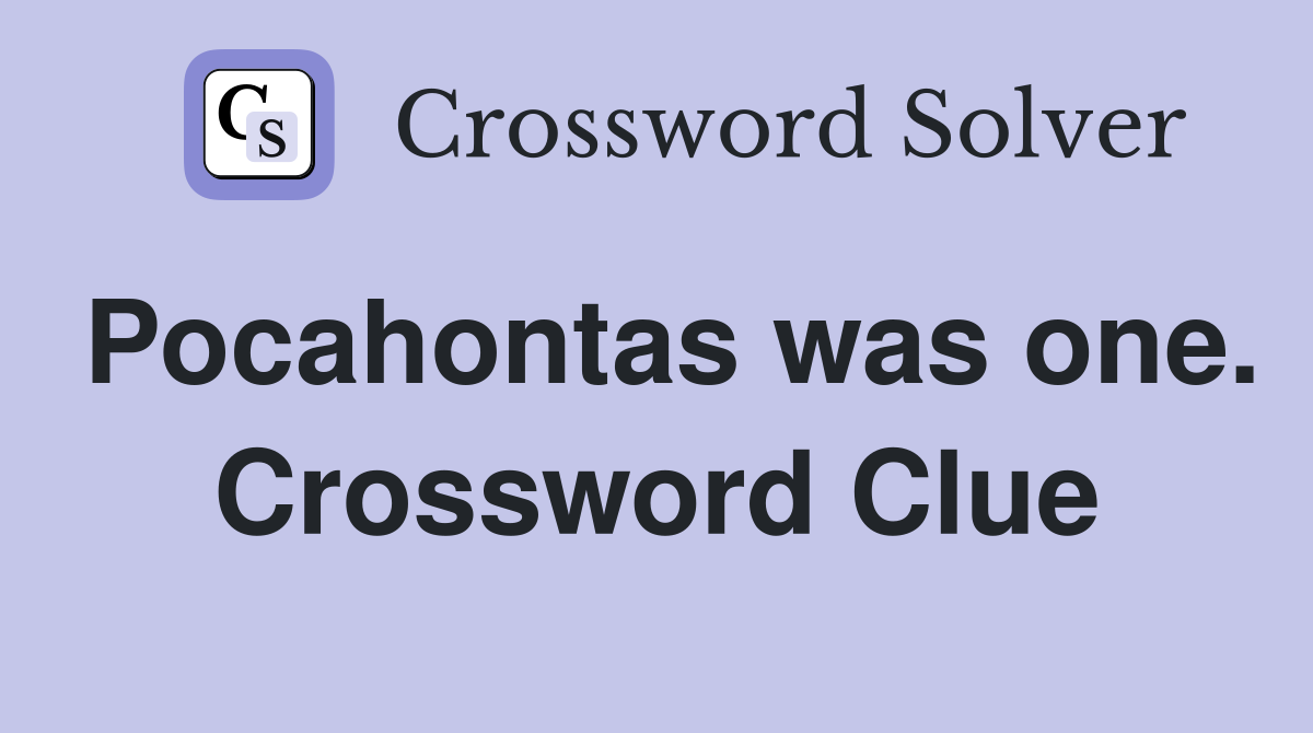 Pocahontas was one. Crossword Clue