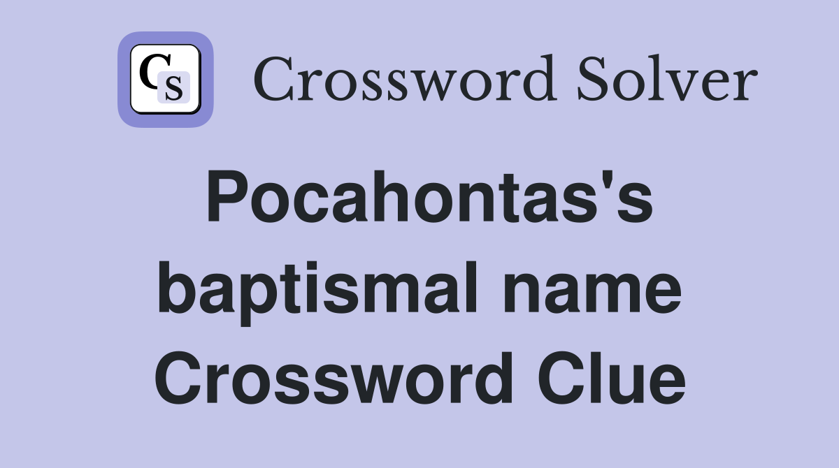 Pocahontas's baptismal name Crossword Clue