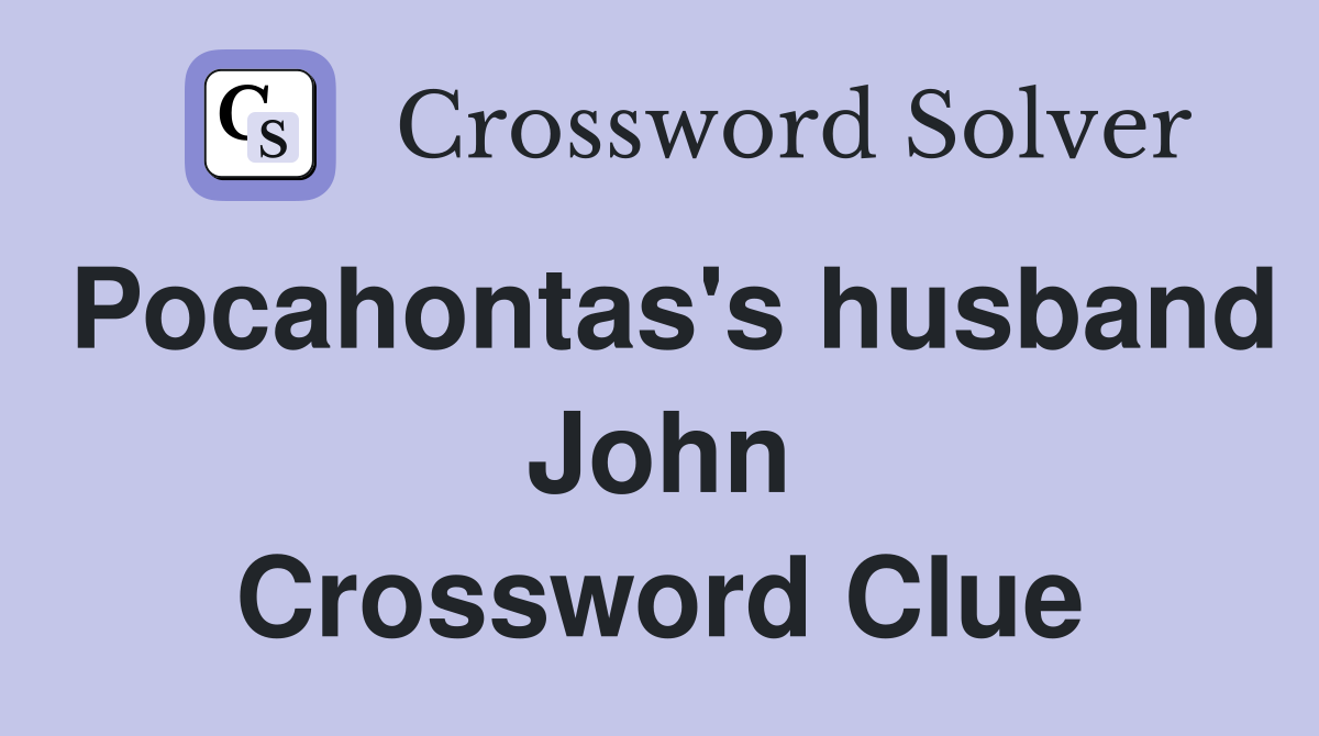 Pocahontas's husband John Crossword Clue