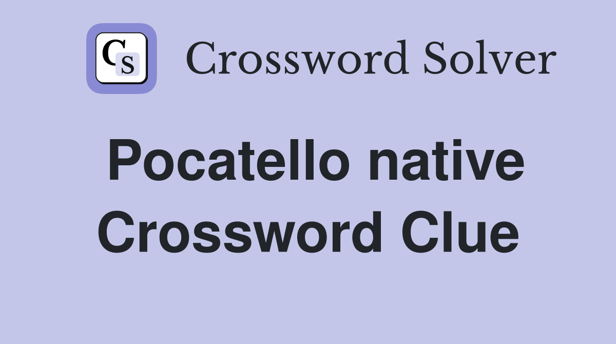 Pocatello native Crossword Clue