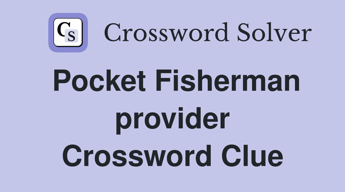 Pocket Fisherman provider Crossword Clue