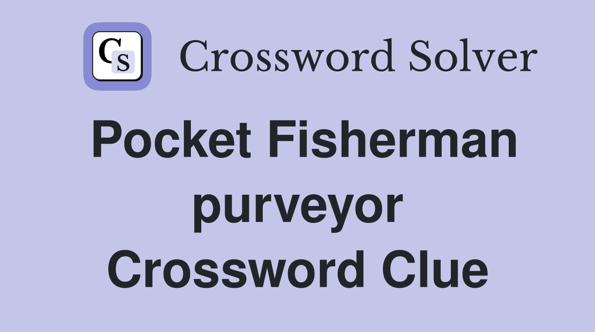 Pocket Fisherman purveyor Crossword Clue