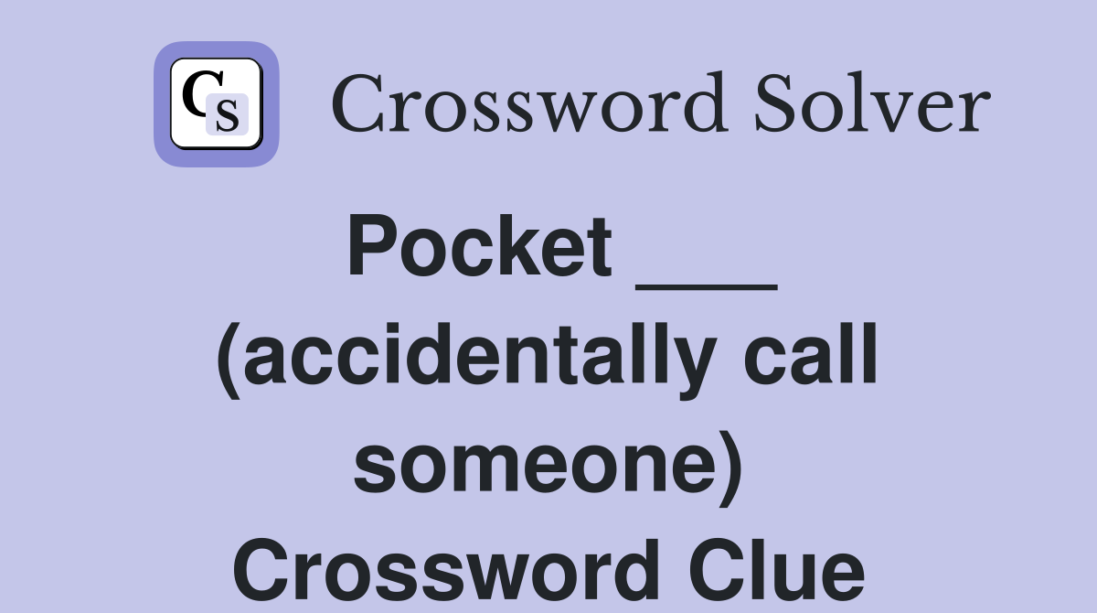 Pocket ___ (accidentally call someone) Crossword Clue