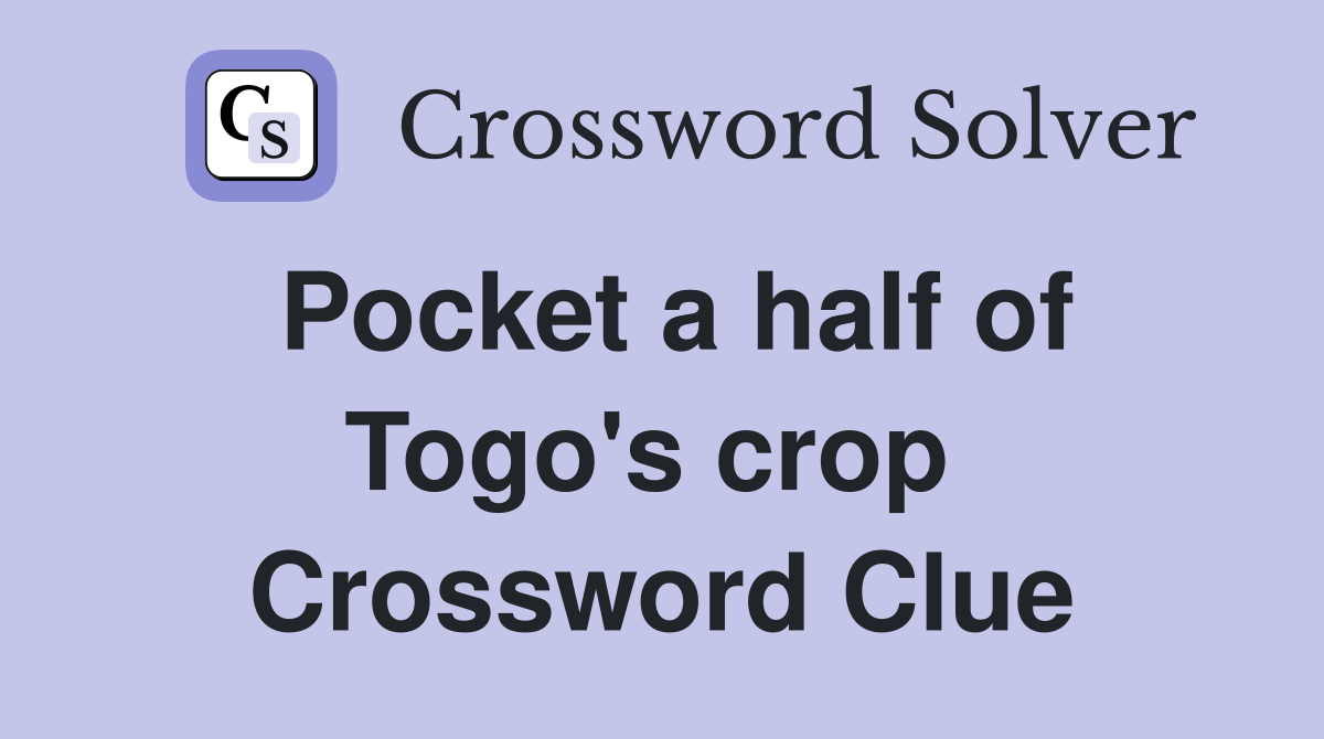 Pocket a half of Togo's crop  Crossword Clue