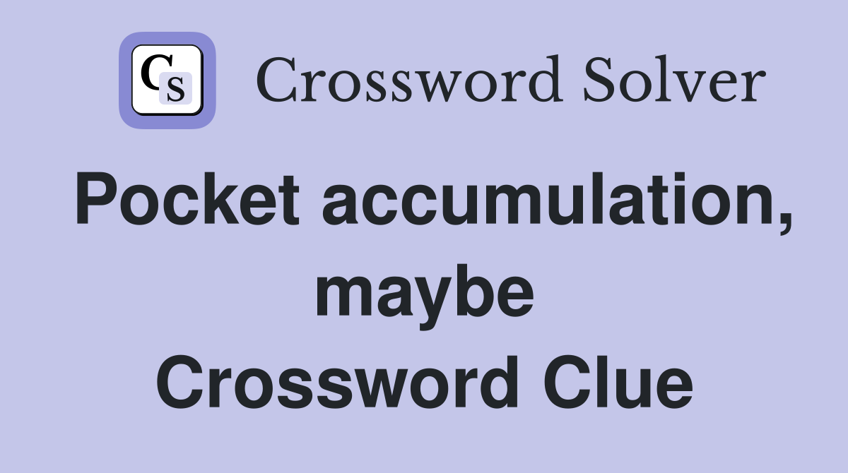 Pocket accumulation, maybe Crossword Clue