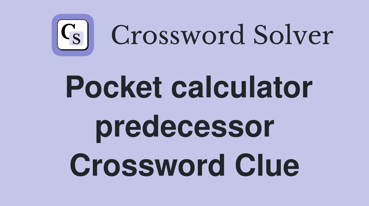 Pocket calculator predecessor Crossword Clue