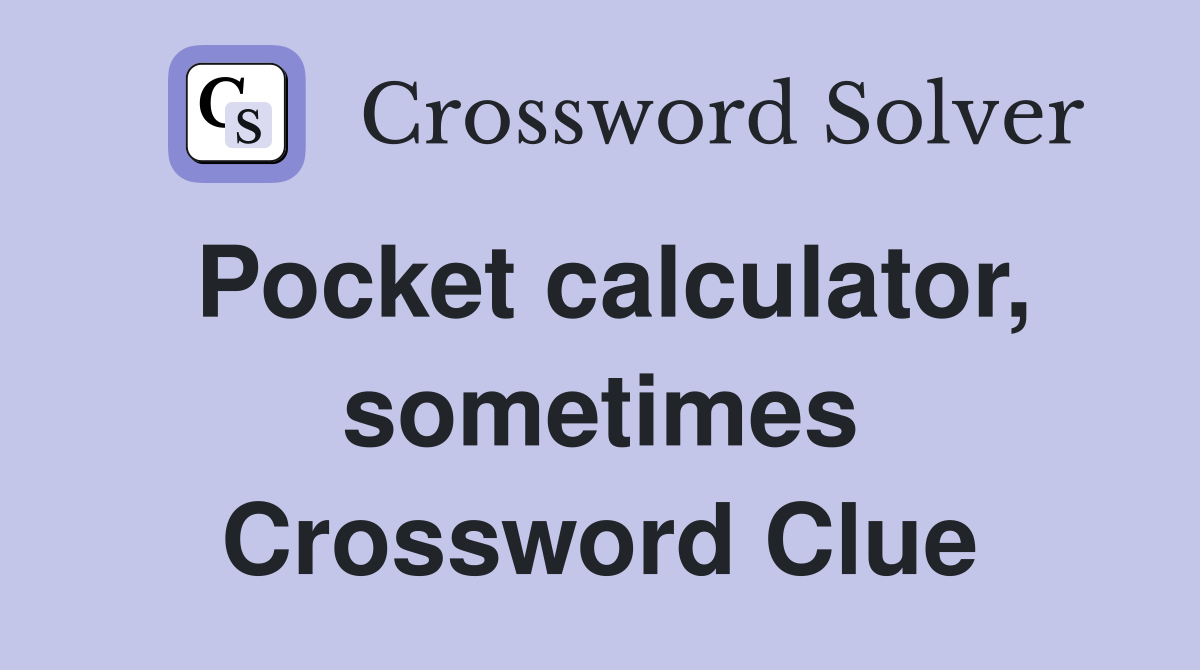 Pocket calculator, sometimes Crossword Clue