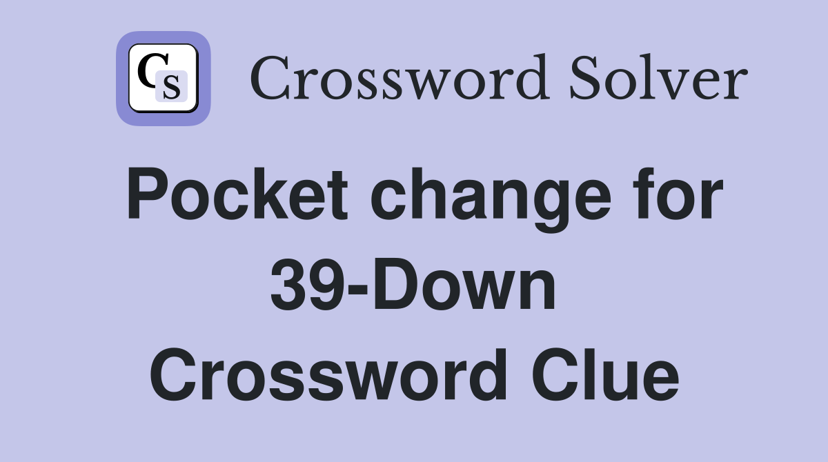 Pocket change for 39-Down Crossword Clue