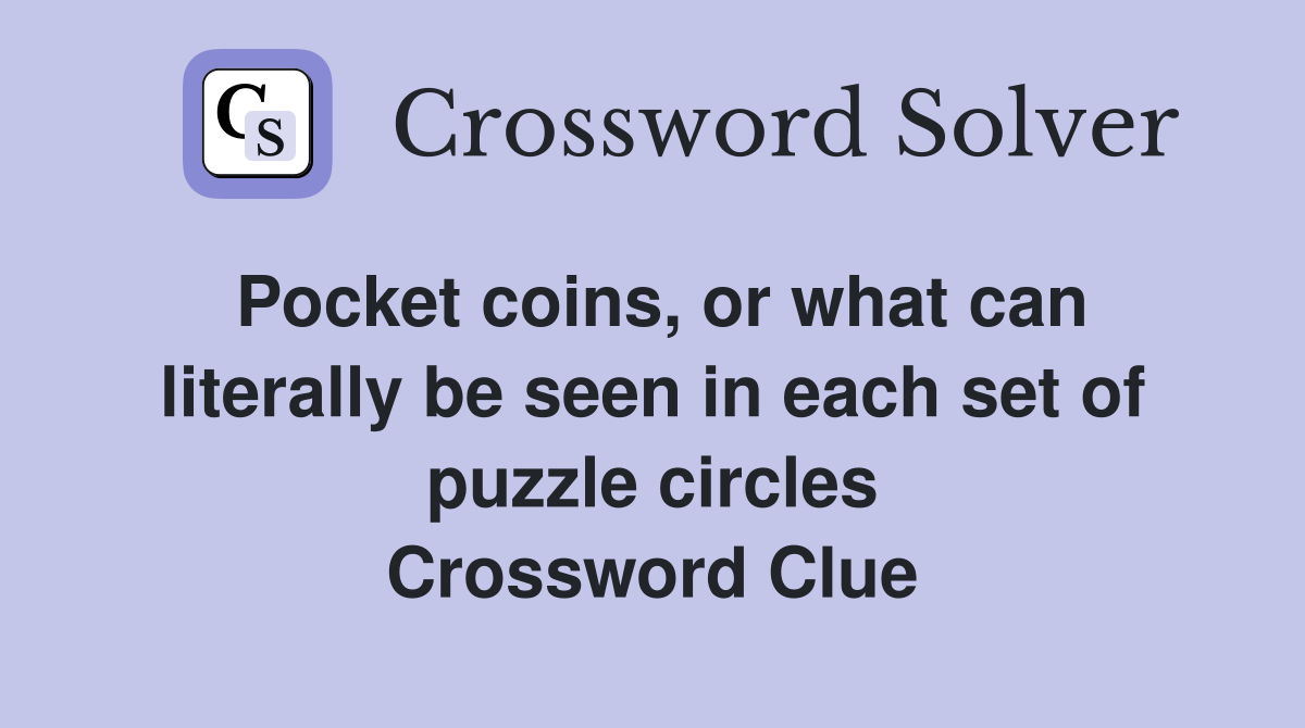Pocket coins, or what can literally be seen in each set of puzzle circles Crossword Clue