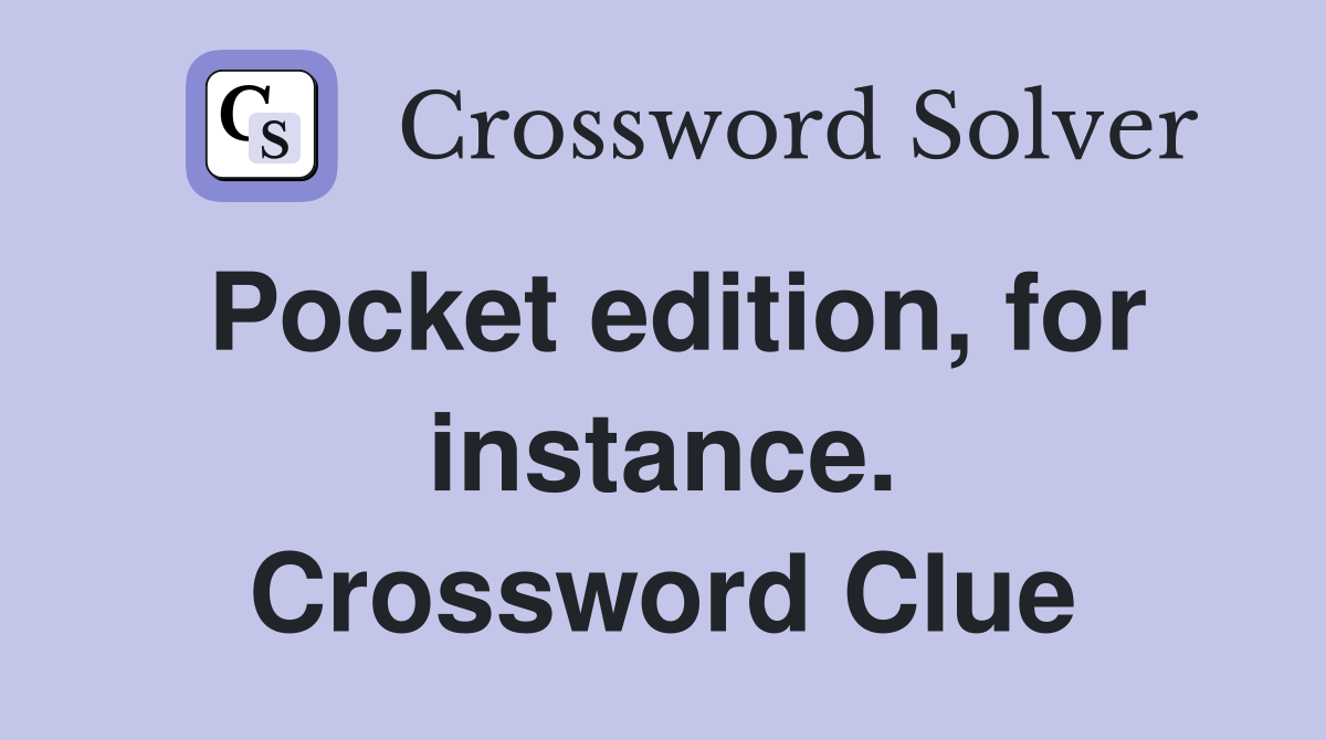 Pocket edition, for instance. Crossword Clue