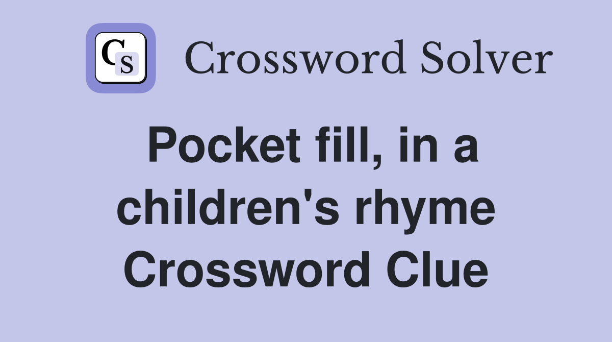 Pocket fill, in a children's rhyme Crossword Clue