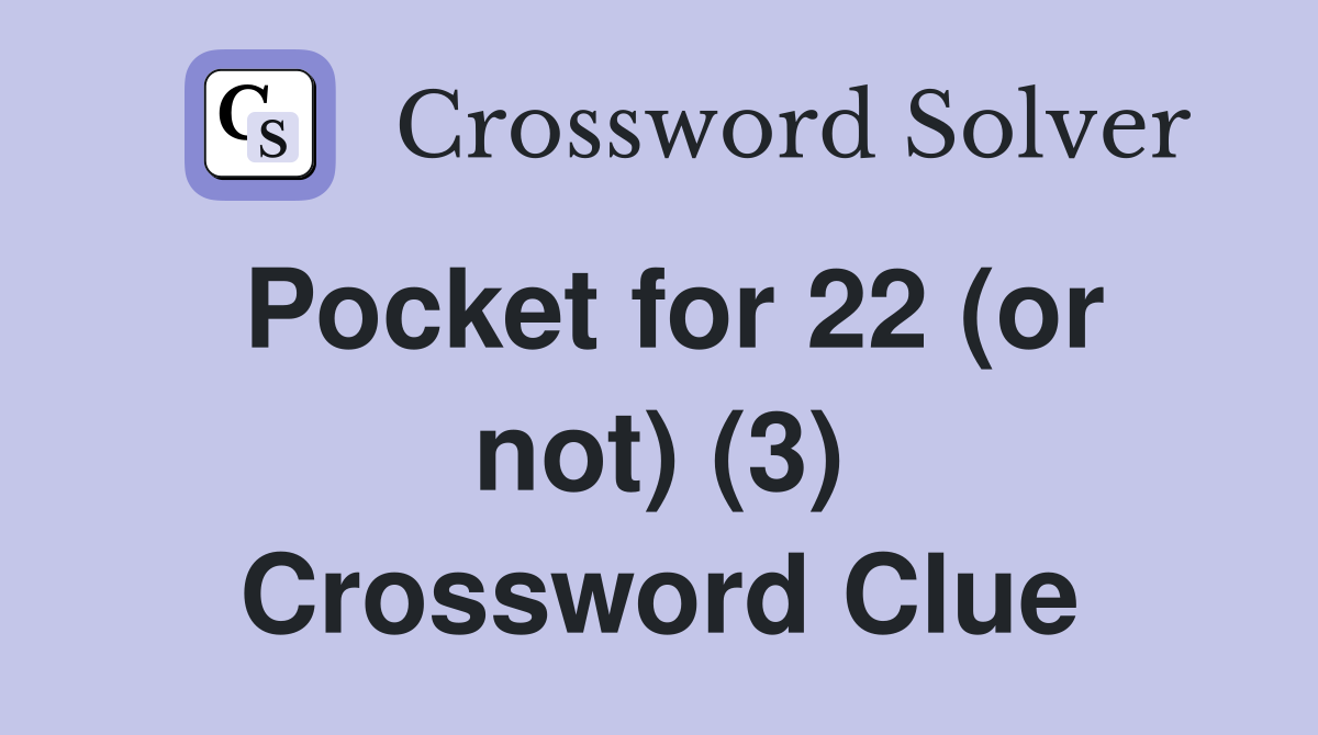 Pocket for 22 (or not) (3) Crossword Clue