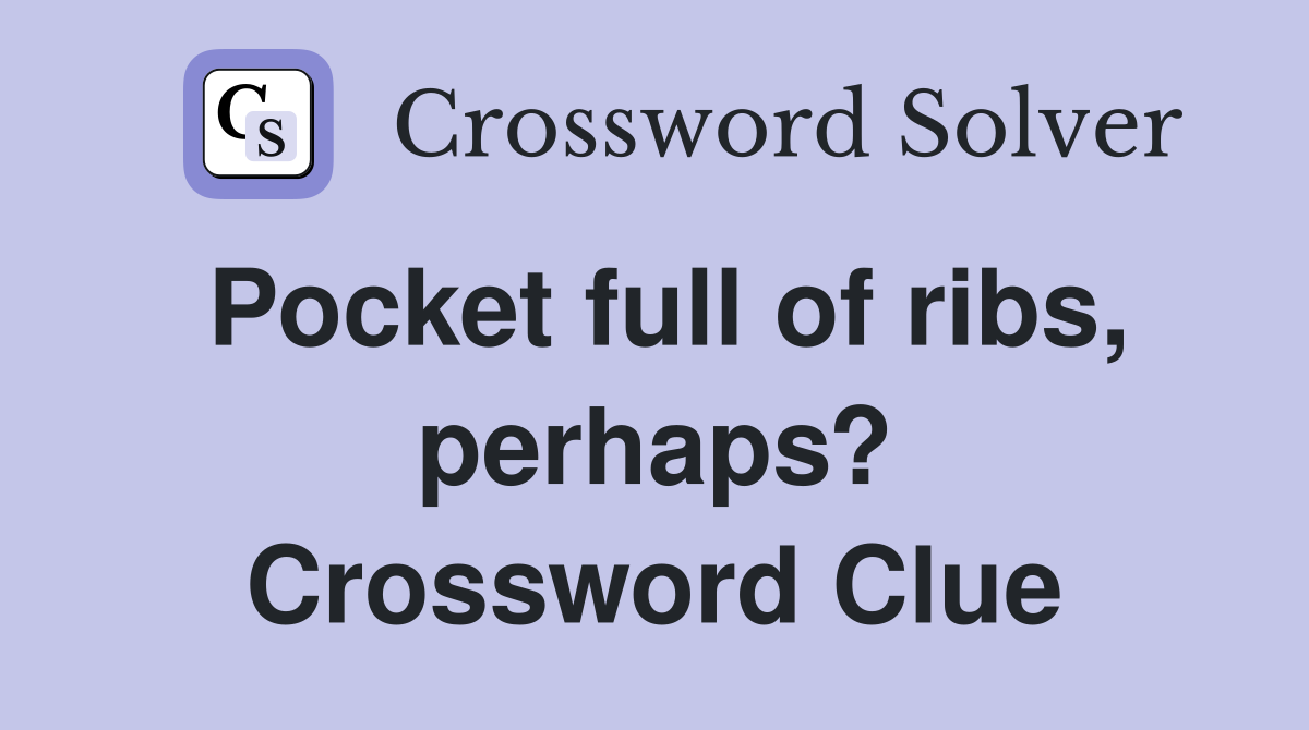 Pocket full of ribs, perhaps? Crossword Clue