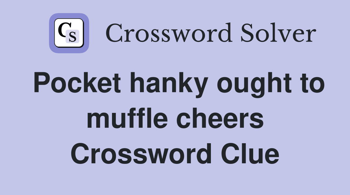 Pocket hanky ought to muffle cheers Crossword Clue