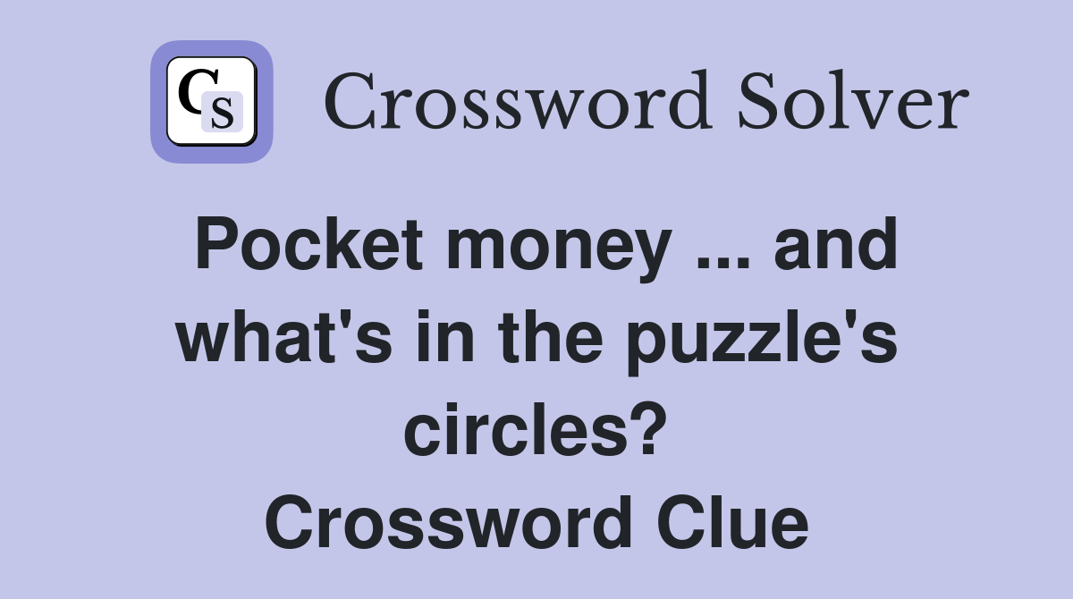 Pocket money ... and what's in the puzzle's circles? Crossword Clue