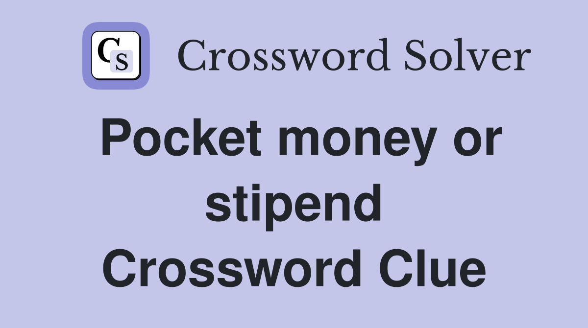 Pocket money or stipend Crossword Clue