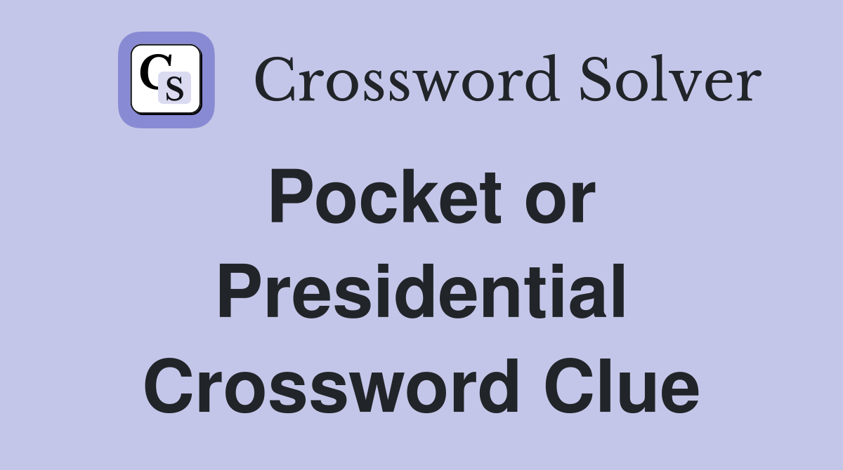 Pocket or Presidential Crossword Clue