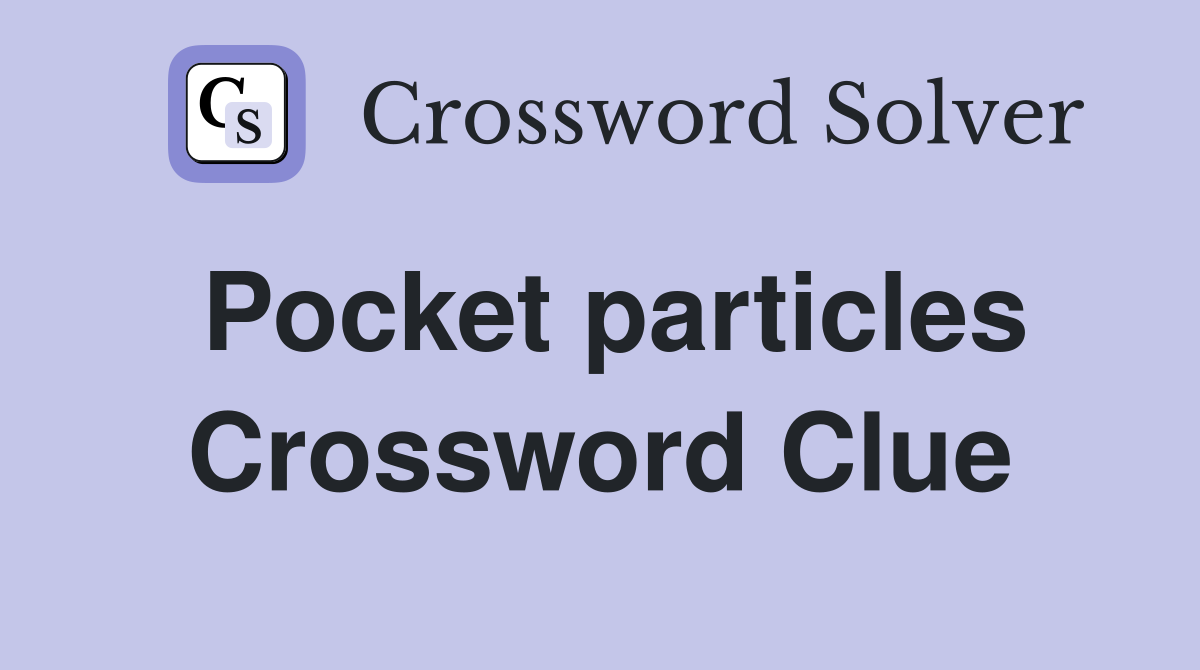 Pocket particles Crossword Clue