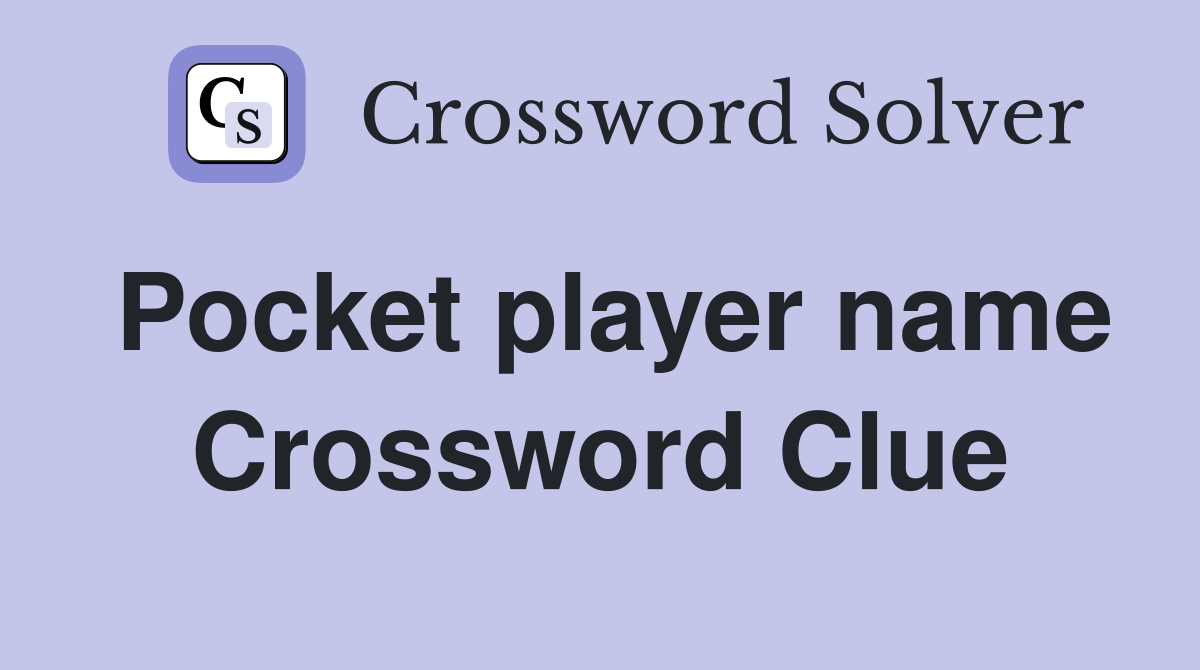 Pocket player name Crossword Clue