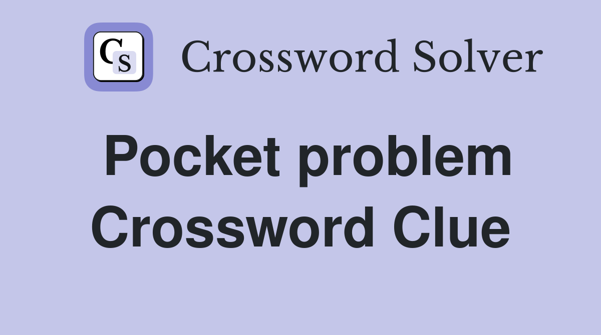 Pocket problem Crossword Clue