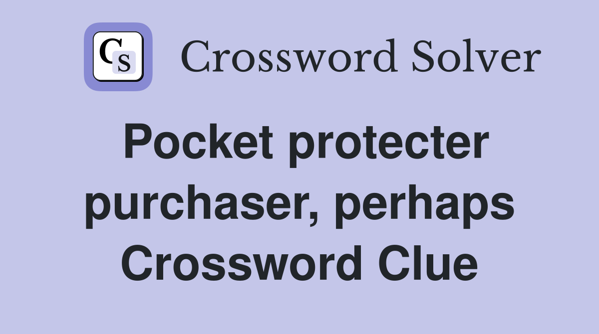 Pocket protecter purchaser, perhaps Crossword Clue