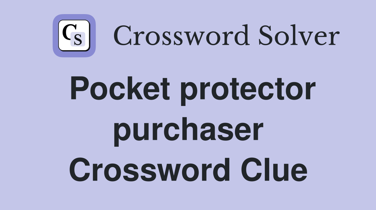 Pocket protector purchaser Crossword Clue