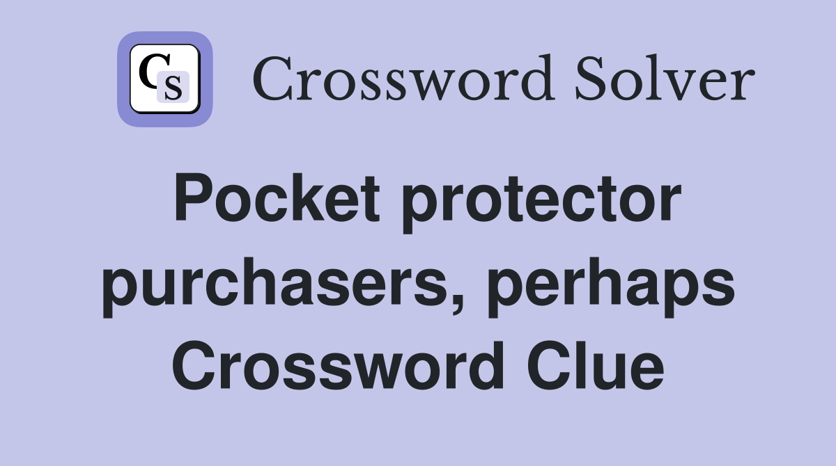 Pocket protector purchasers, perhaps Crossword Clue