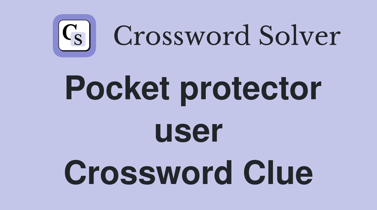Pocket protector user Crossword Clue