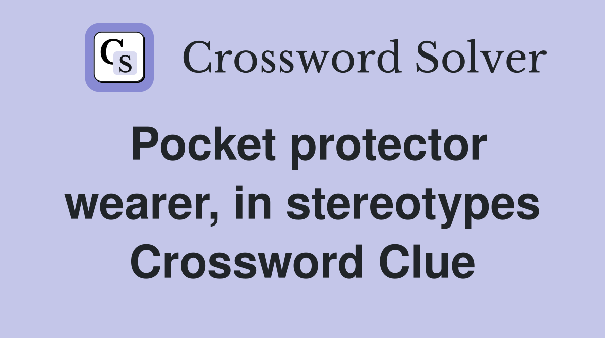 Pocket protector wearer, in stereotypes Crossword Clue
