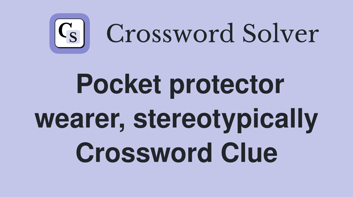 Pocket protector wearer, stereotypically Crossword Clue