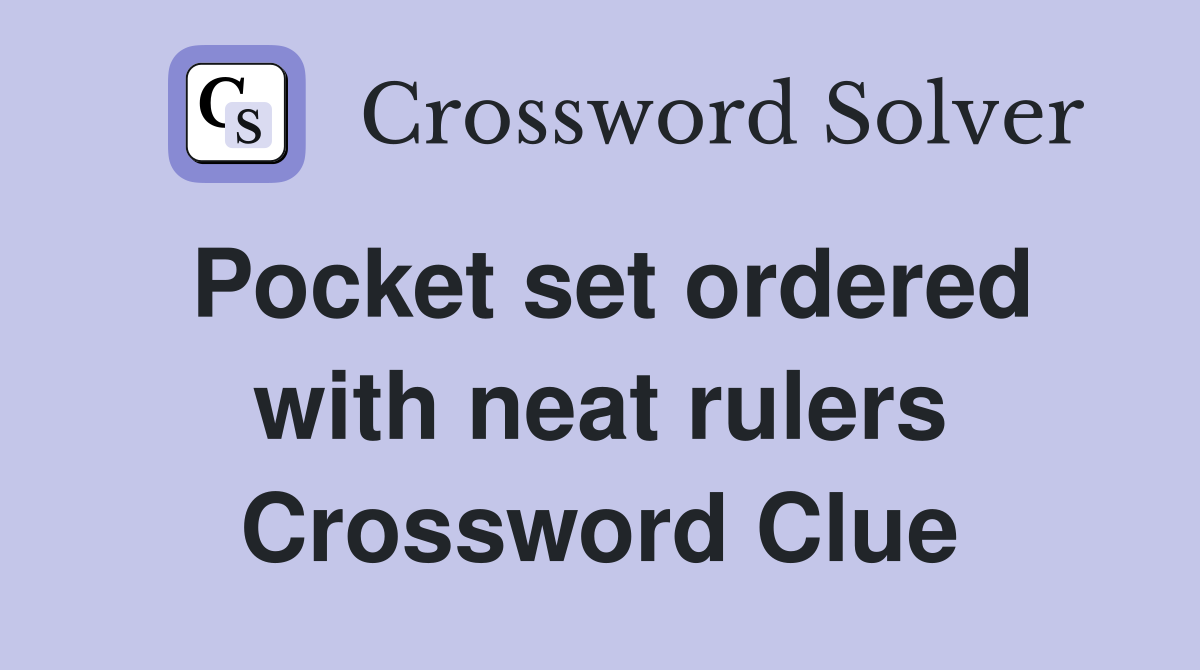 Pocket set ordered with neat rulers Crossword Clue