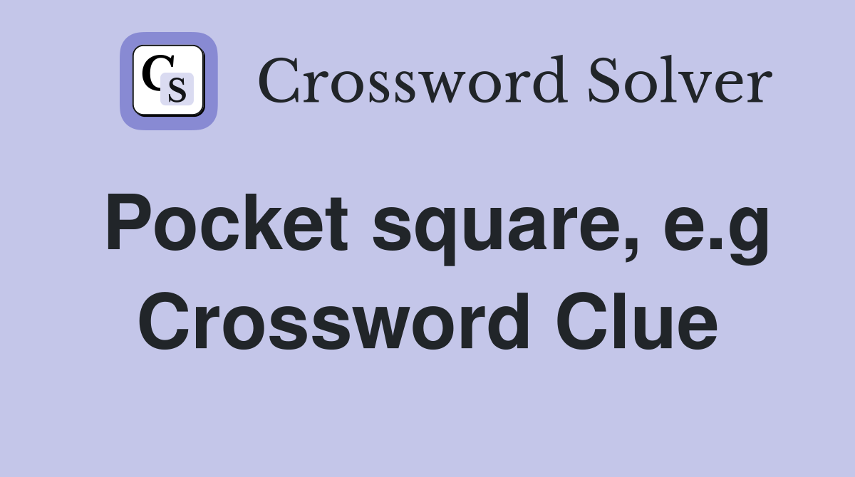 Pocket square, e.g Crossword Clue