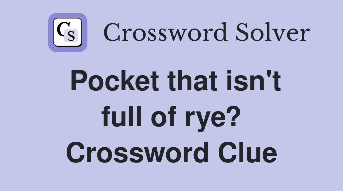 Pocket that isn't full of rye? Crossword Clue