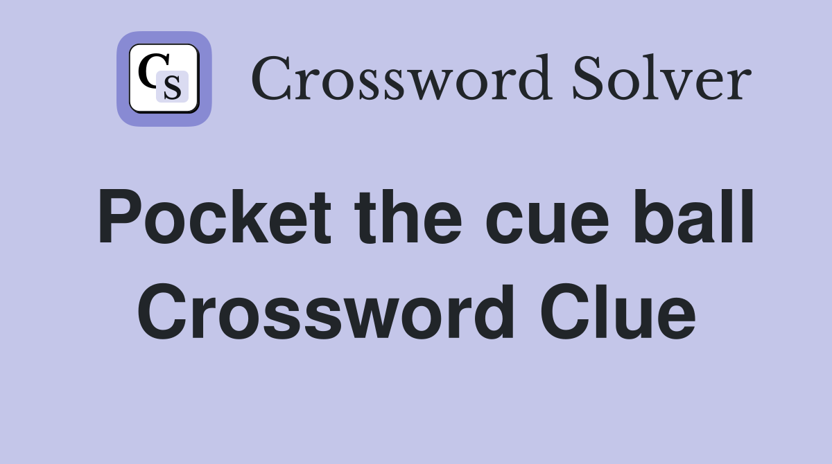 Pocket the cue ball Crossword Clue