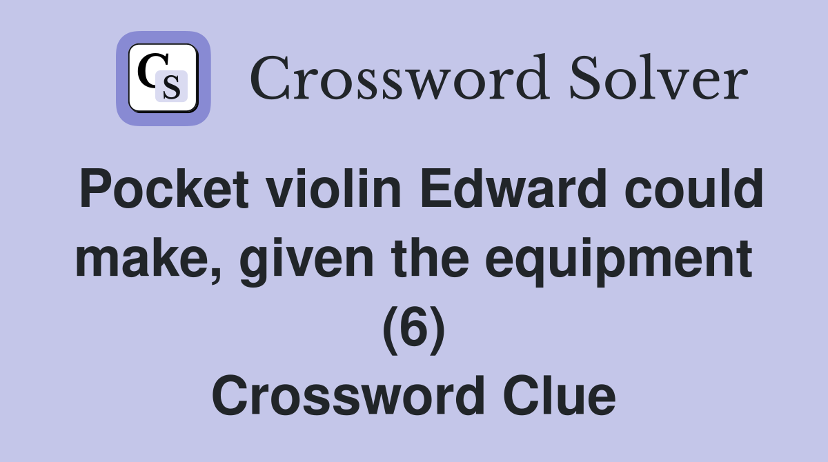 Pocket violin Edward could make, given the equipment (6) Crossword Clue