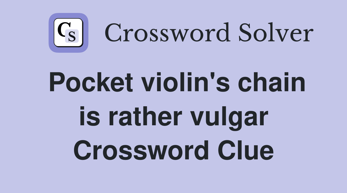 Pocket violin's chain is rather vulgar Crossword Clue