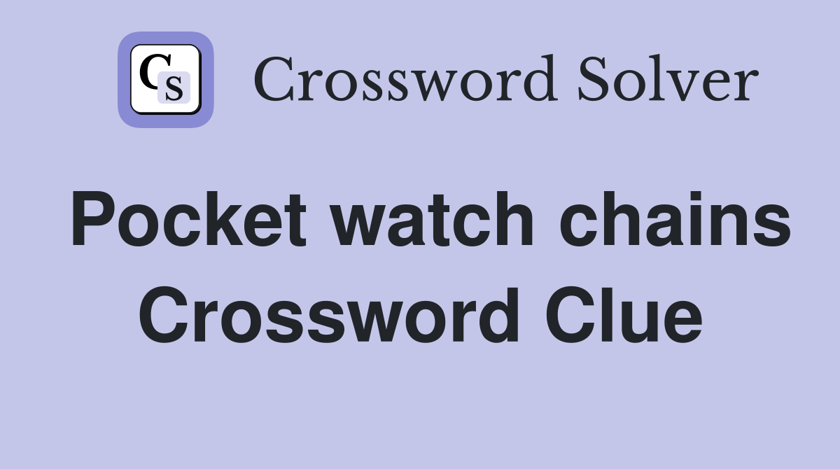 Pocket watch chains Crossword Clue
