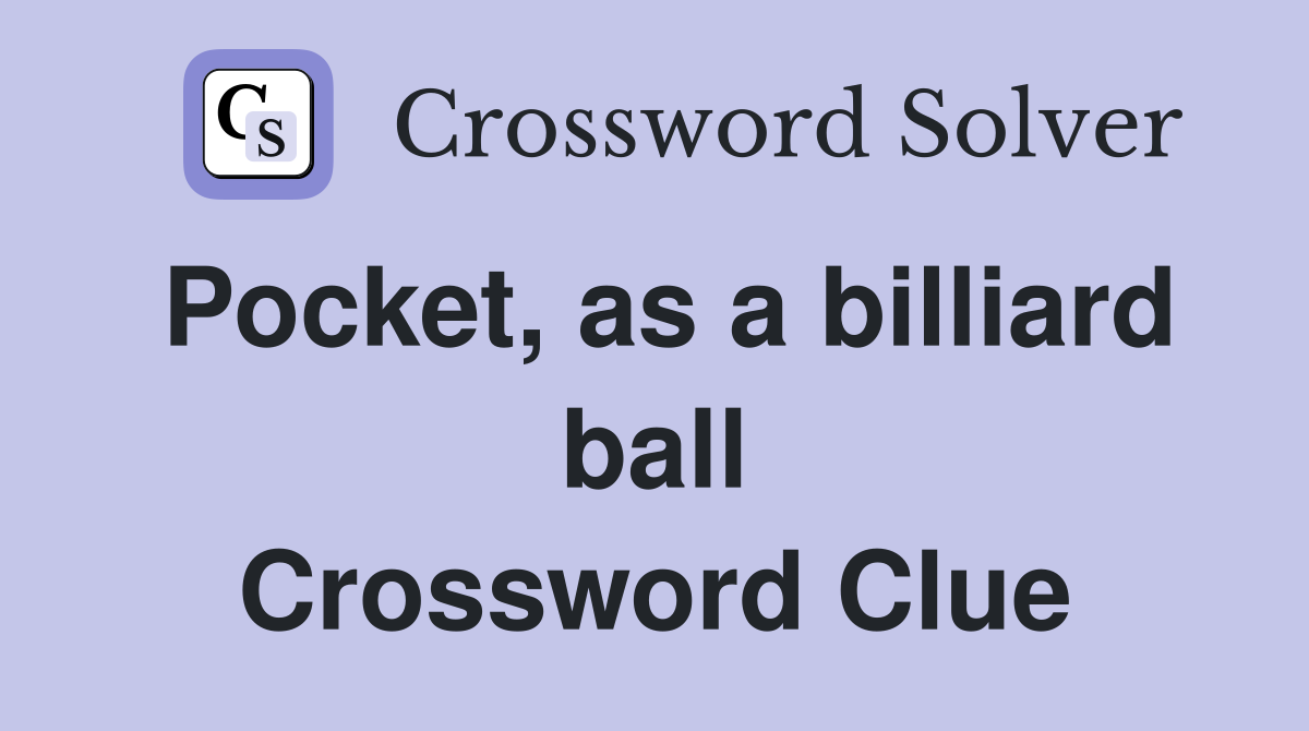 Pocket, as a billiard ball Crossword Clue