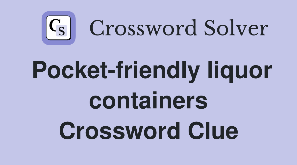 Pocket-friendly liquor containers Crossword Clue