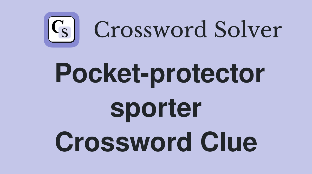 Pocket-protector sporter Crossword Clue