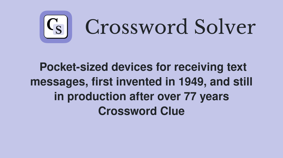 Pocket-sized devices for receiving text messages, first invented in 1949, and still in production after over 77 years Crossword Clue