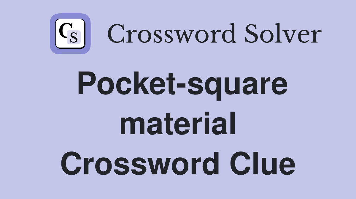 Pocket-square material Crossword Clue