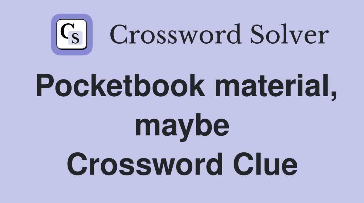 Pocketbook material, maybe Crossword Clue