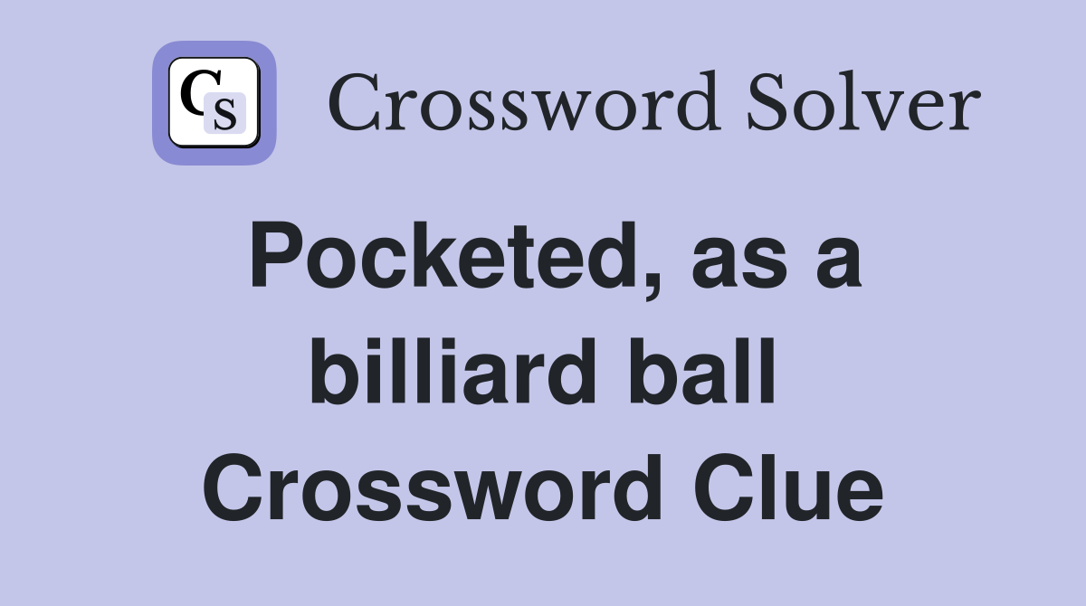 Pocketed, as a billiard ball Crossword Clue