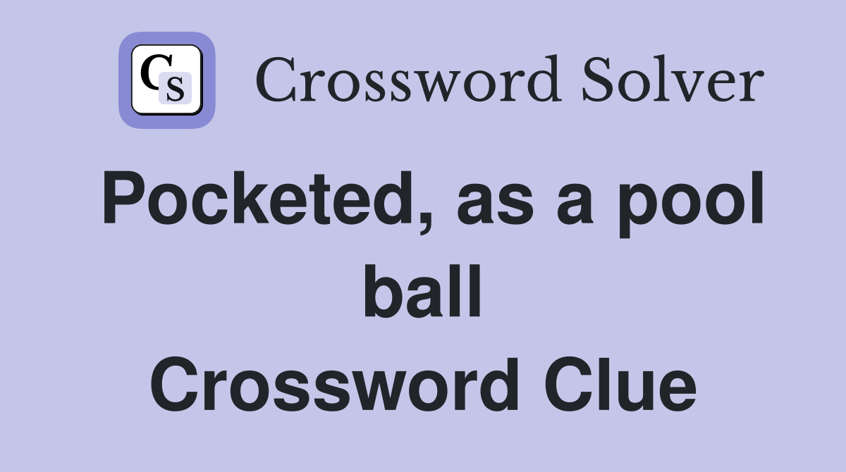 Pocketed, as a pool ball Crossword Clue
