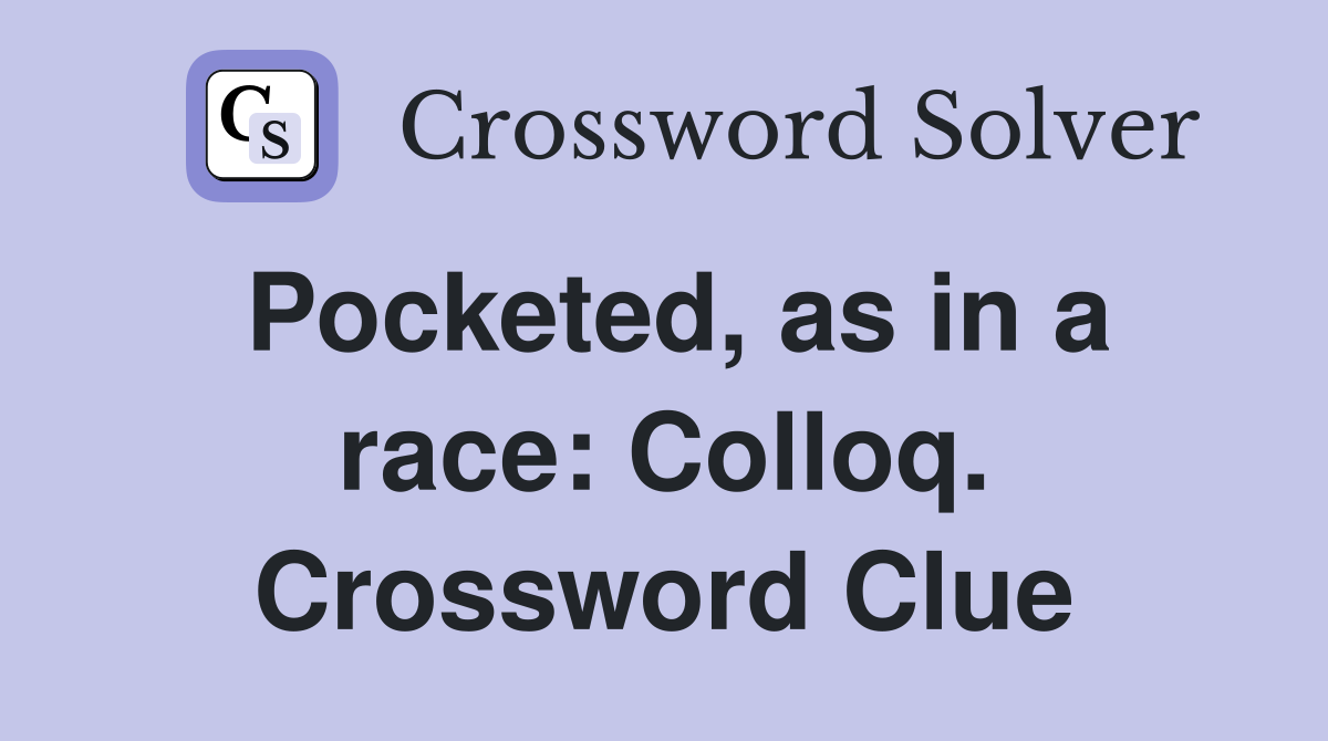 Pocketed, as in a race: Colloq. Crossword Clue