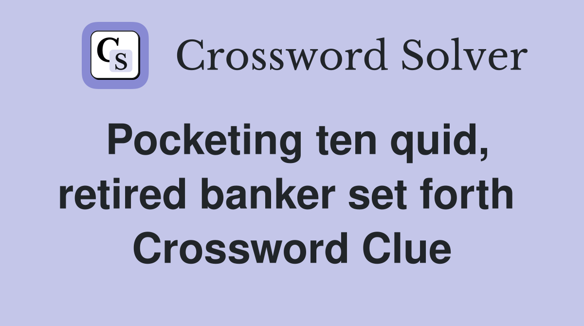 Pocketing ten quid, retired banker set forth  Crossword Clue