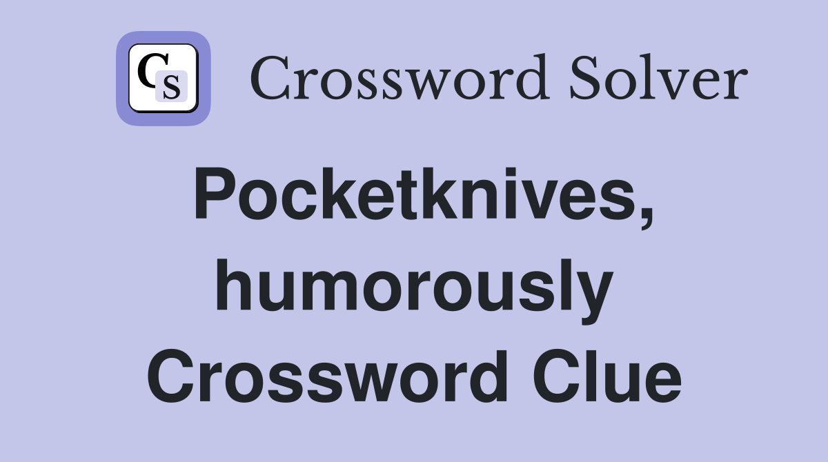 Pocketknives, humorously Crossword Clue